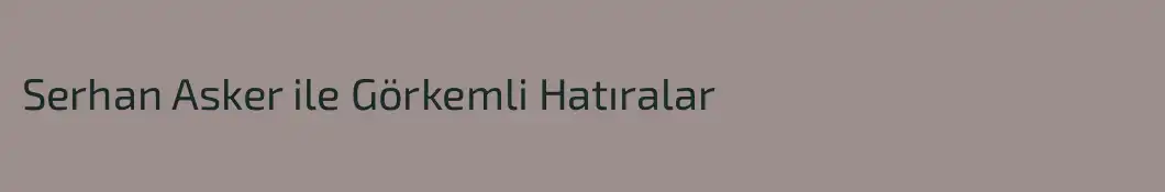 Serhan Asker ile Görkemli Hatıralar